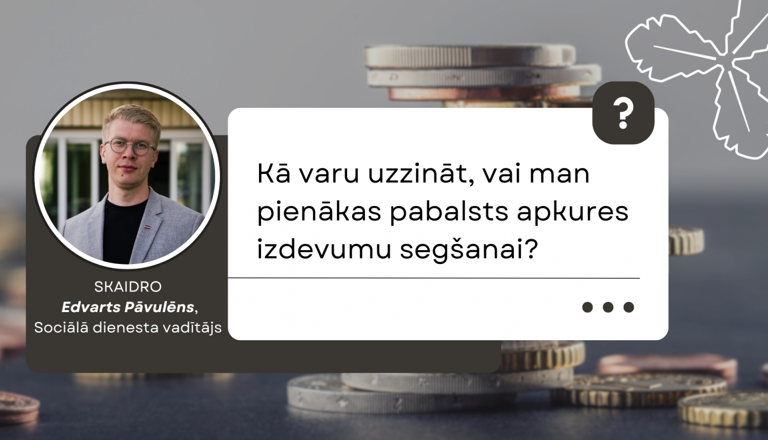 Kā varu uzzināt, vai man pienākas pabalsts apkures izdevumu segšanai?